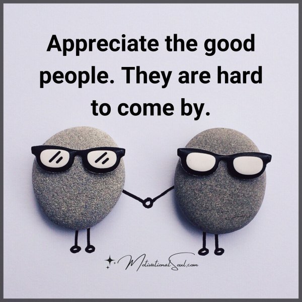 Quote: Appreciate
the good people.
They are hard
to come