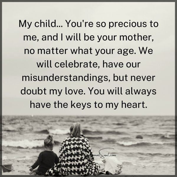 Quote: My child…
You’re so precious
to me, and I will be
