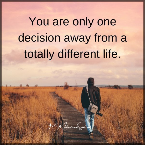Quote: You are
only one
decision away
from a totally