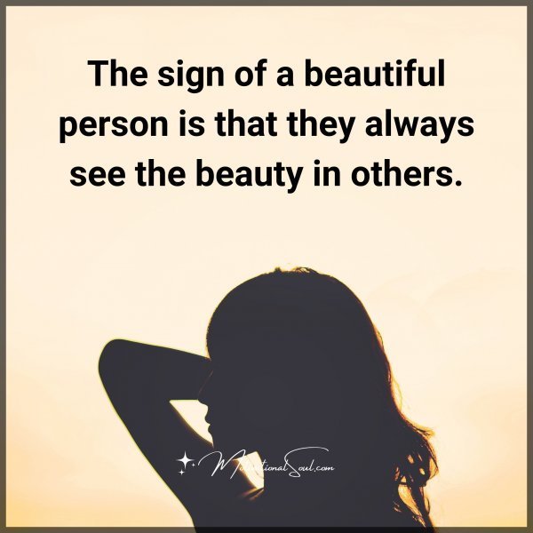 Quote: The sign
of a beautiful
person is that
they always
