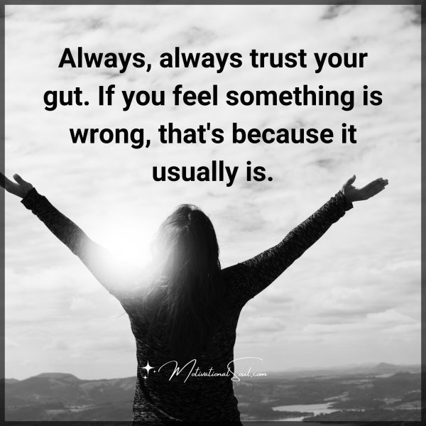 Quote: Always,
always trust
your gut. If you
feel