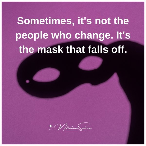 Quote: Sometimes,
it’s not the
people who
change. It