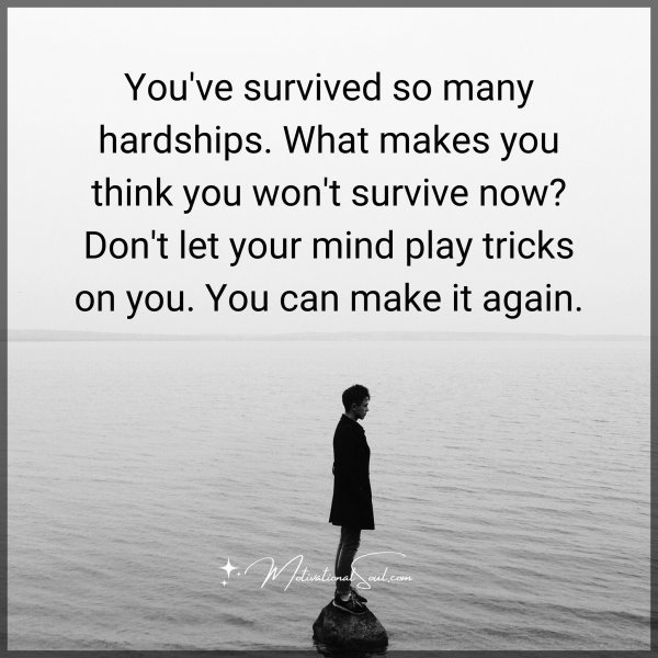 You've survived so many