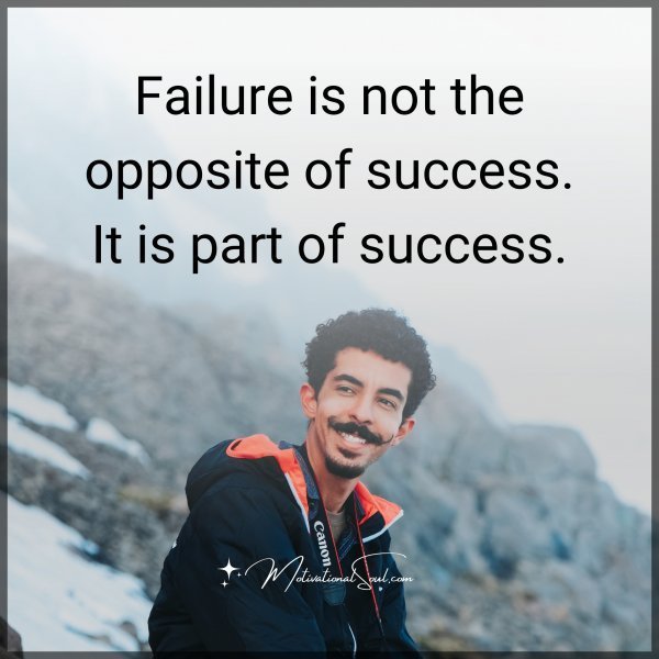 Quote: Failure
is not the
opposite of
success. It
is