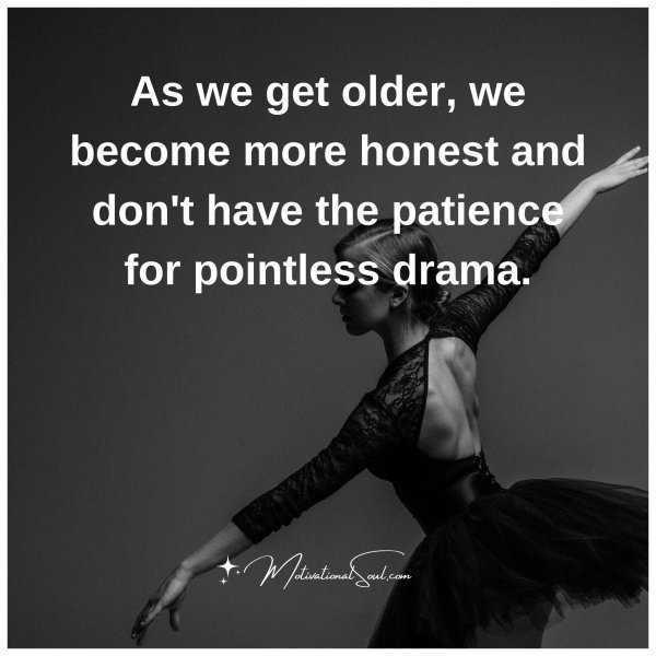 Quote: As we get older,
we become more
honest and don’t