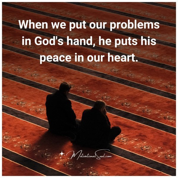 Quote: When
we put our
problems in
God’s hand, he