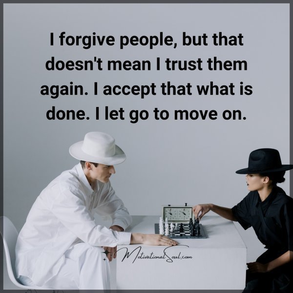 Quote: I forgive
people, but
that doesn’t
mean I
