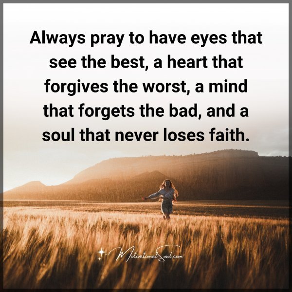 Quote: Always
pray to have eyes that
see the best, a heart