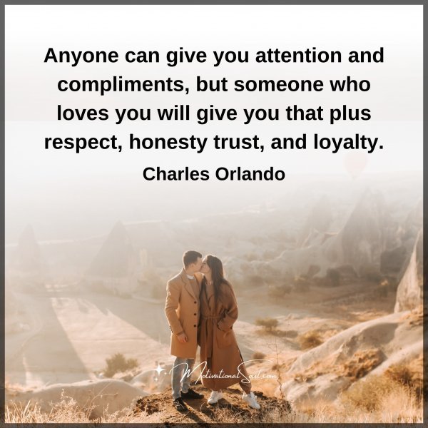Quote: Anyone can
give you attention
and compliments,
but