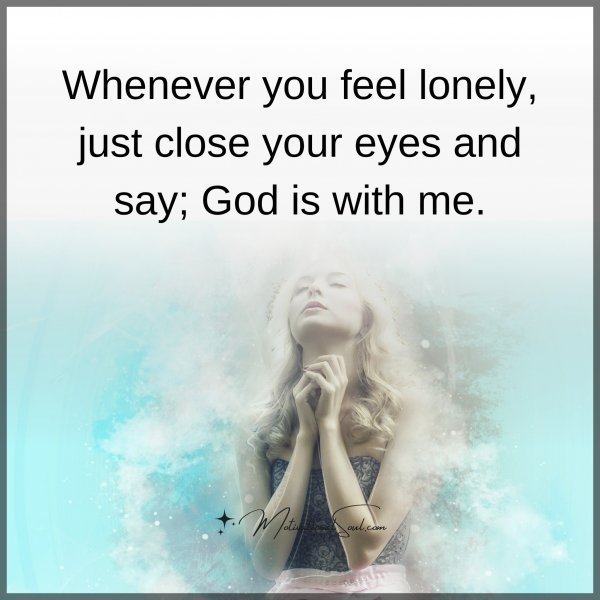 Quote: Whenever
you feel lonely,
just close your
eyes and