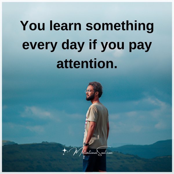 Quote: You learn
something
every day if
you pay