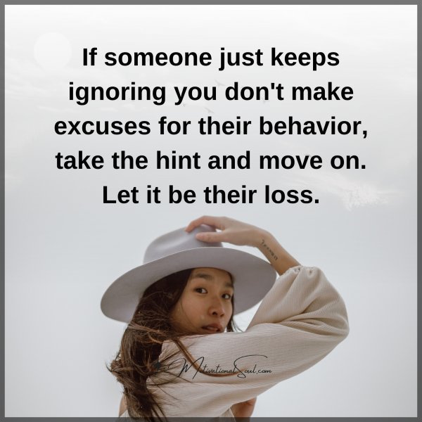 Quote: If someone
just keeps ignoring
you don’t make