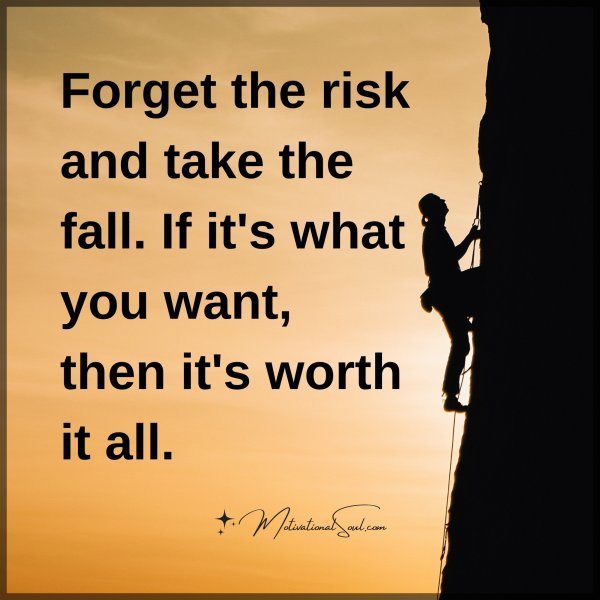 Quote: Forget
the risk and take
the fall. If it’s what