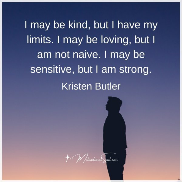 Quote: I may be kind, but I have my limits. I may be loving, but I am not
