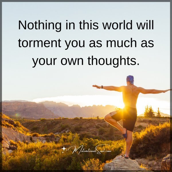 Quote: Nothing
in this world
will torment
you as much