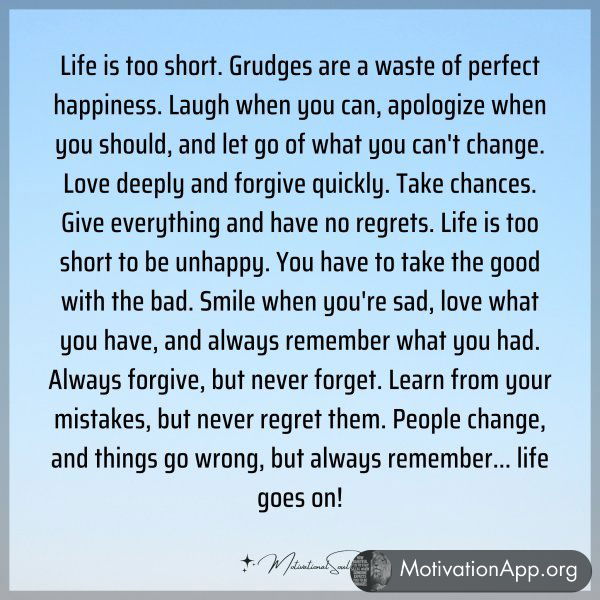 Life is too short. Grudges are a waste of perfect happiness. Laugh when you can