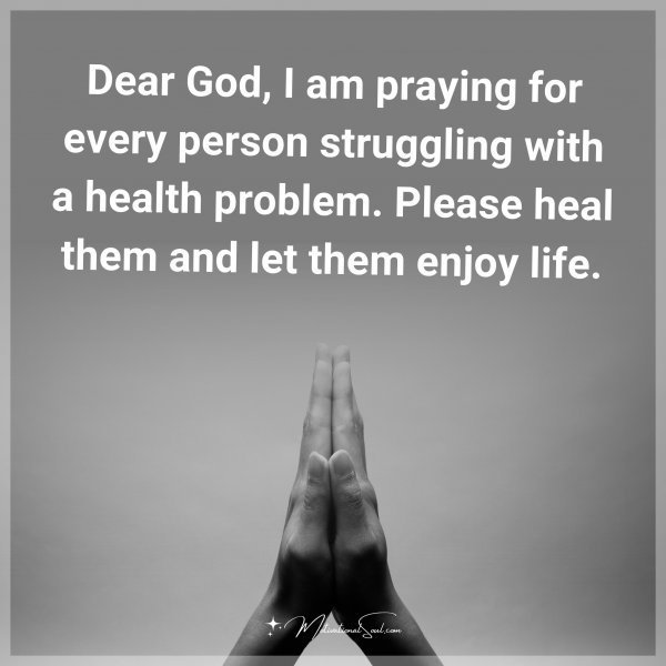 Quote: Dear God, I am praying for every person struggling with a health