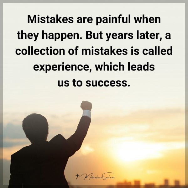 Mistakes are painful when they happen. But years later