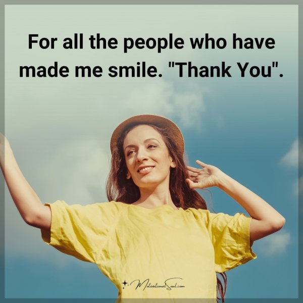 For all the people who have made me smile. "Thank You".