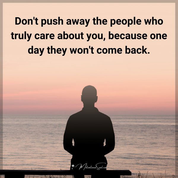 Don't push away the people who truly care about you