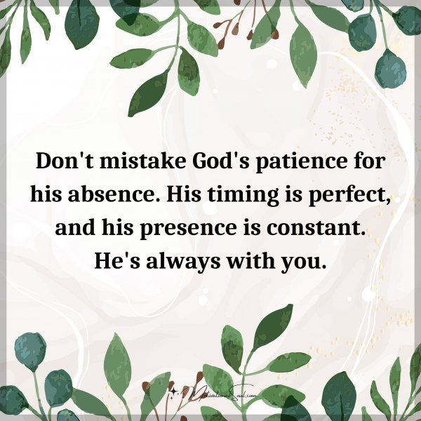 Don't mistake God's patience for his absence. His timing is perfect