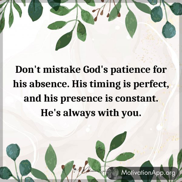 Don't mistake God's patience for his absence. His timing is perfect