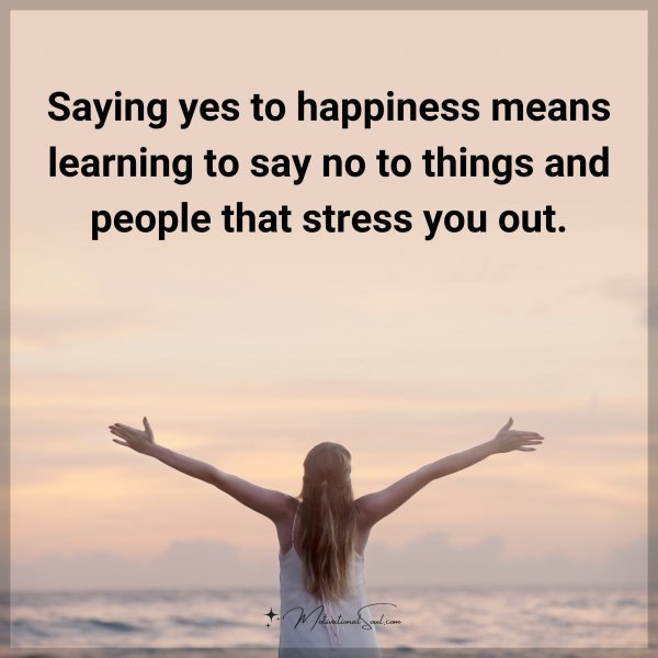 Quote: Saying yes to happiness means learning to say no to things and people