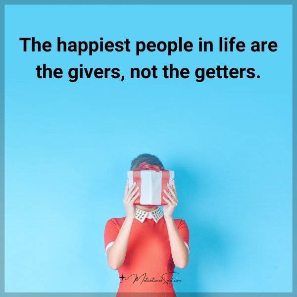 The happiest people in life are the givers