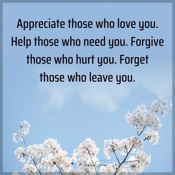 Quote: Appreciate those who love you. Help those who need you. Forgive those