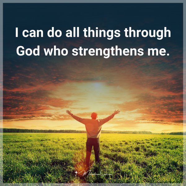 I can do all things through God who strengthens me.
