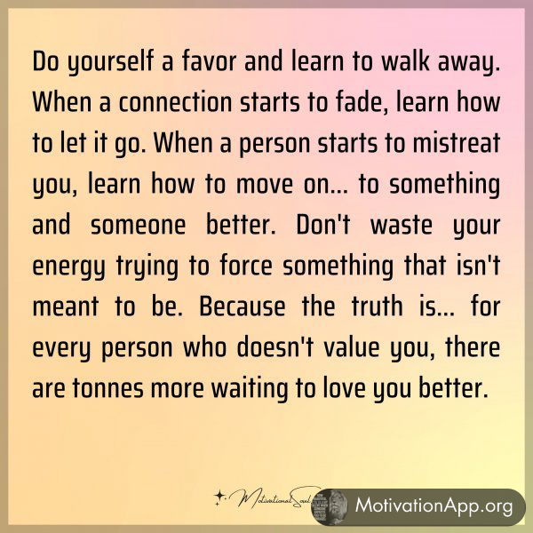 Do yourself a favor and learn to walk away. When a connection starts to fade