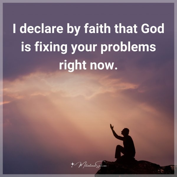 I declare by faith that God is fixing your problems right now.