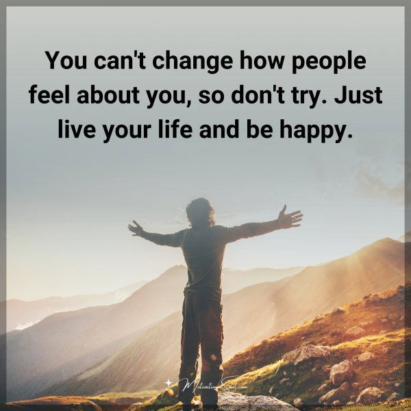 You can't change how people feel about you