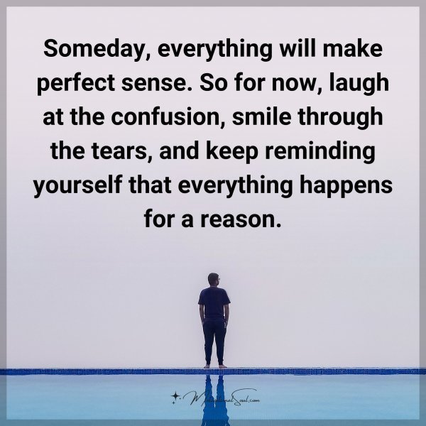Quote: Someday, everything will make perfect sense. So for now, laugh at the