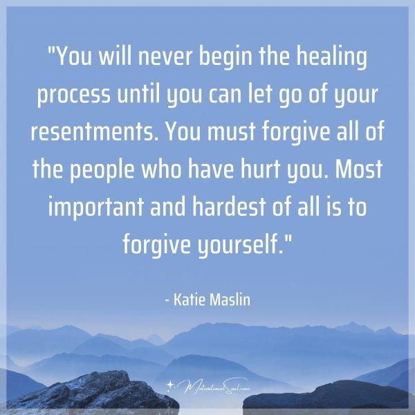Quote: You will never begin the healing process until you can let go of your