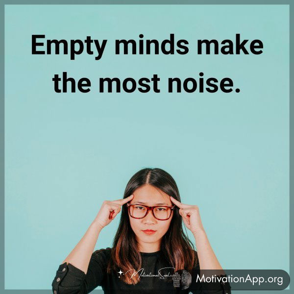 Empty minds make the most noise. Type "Yes" if you agree.