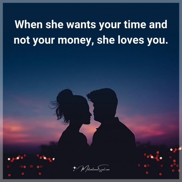 When she wants your time and not your money