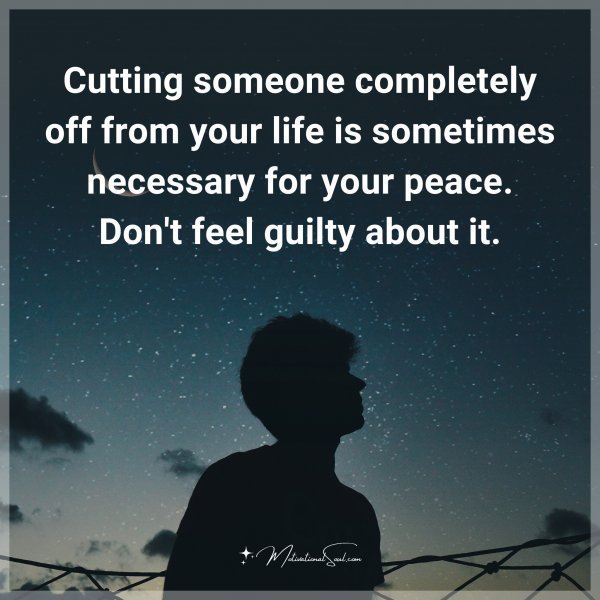Quote: Cutting someone completely off from your life is sometimes necessary