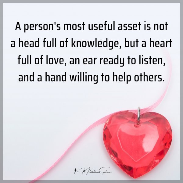 A person's most useful asset is not a head full of knowledge