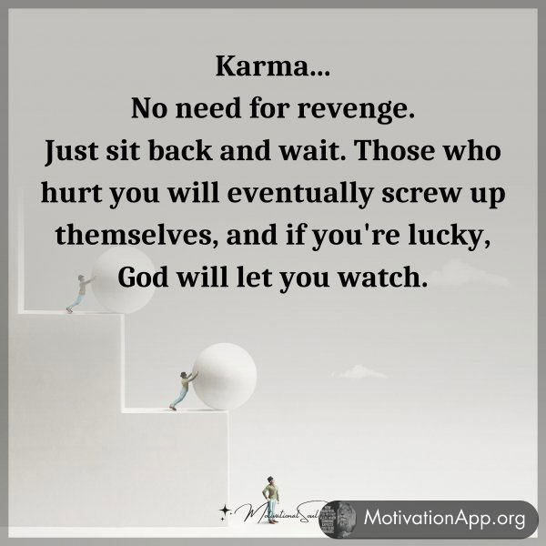 Karma. No need for revenge. Just sit back and wait. Those who hurt you will eventually screw up themselves