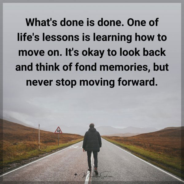 What's done is done. One of life's lessons is learning how to move on. It's okay to look back and think of fond memories