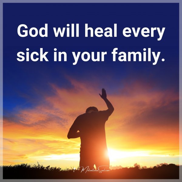 God will heal every sick in your family.