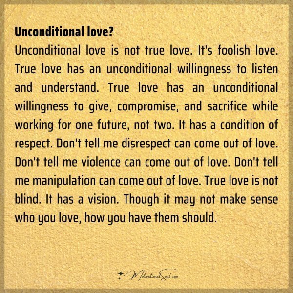 Quote: Unconditional love?
Unconditional love is not true love. It