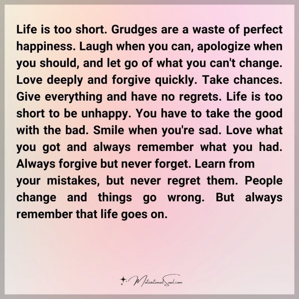 Life is too short. Grudges are a waste of perfect happiness. Laugh when you can
