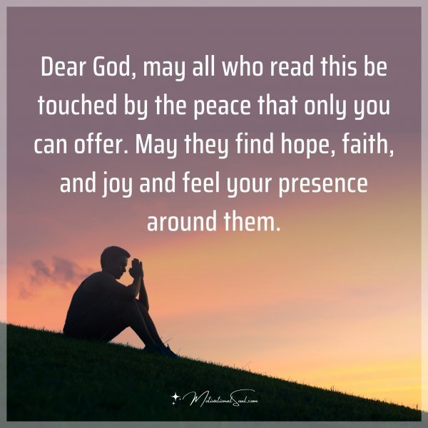 Quote: Dear God, may all who read this be touched by the peace that only you