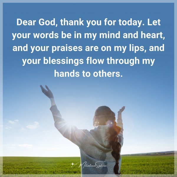 Quote: Dear God, thank you for today. Let your words be in my mind and heart