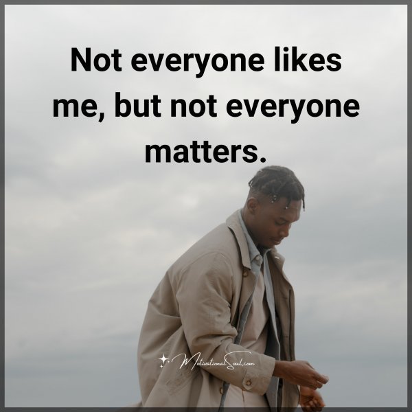 Quote: Not
everyone
likes me,
but not
everyone