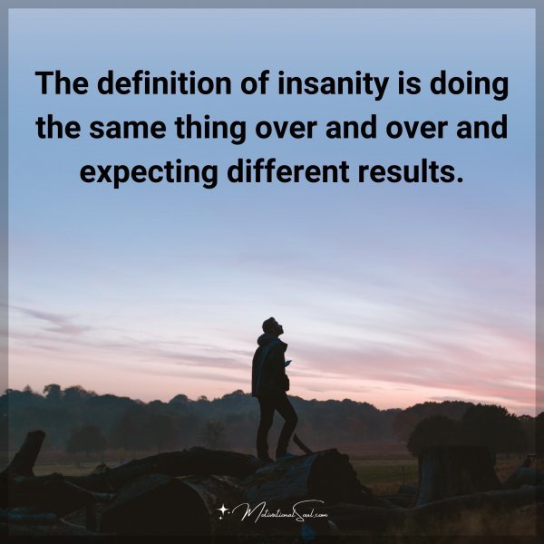 The definition of insanity is doing the same thing over and over and expecting different results. Type "Yes" if you agree.