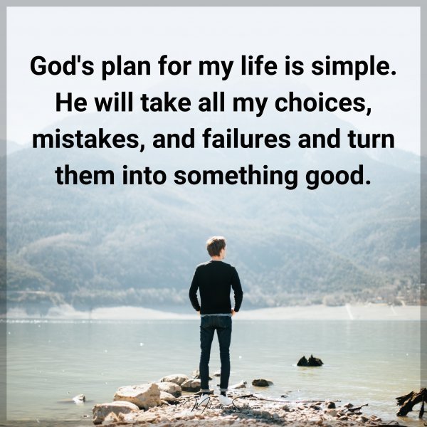 God's plan for my life is simple. He will take all my choices