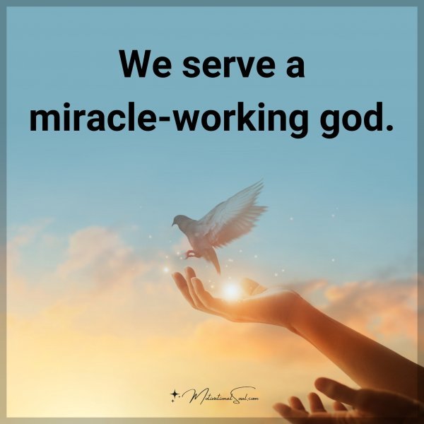 We serve a miracle-working god.